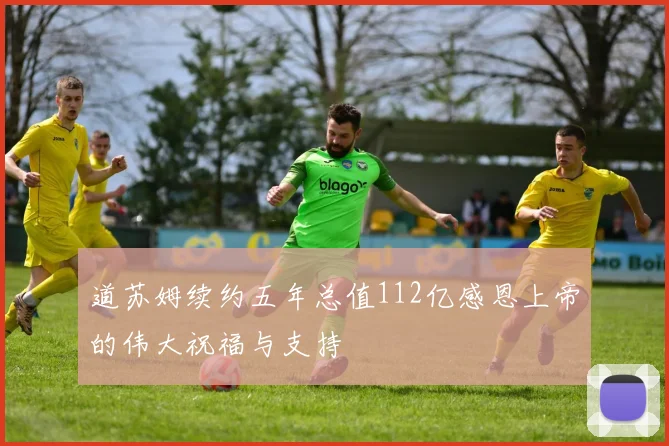 道苏姆续约五年总值112亿感恩上帝的伟大祝福与支持